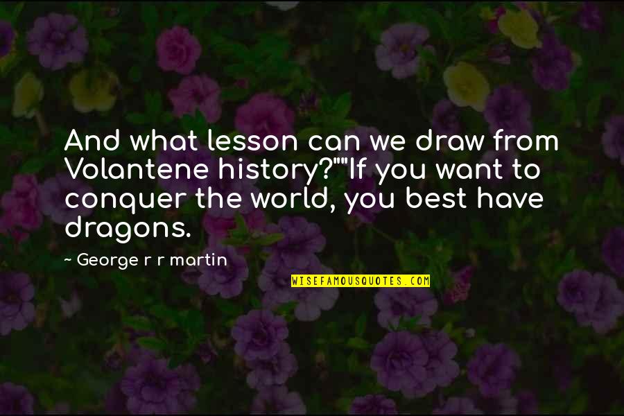 Best History Quotes By George R R Martin: And what lesson can we draw from Volantene