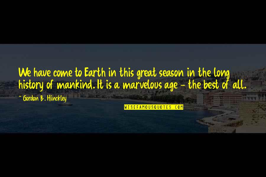 Best History Quotes By Gordon B. Hinckley: We have come to Earth in this great Best History Quotes By Gordon B. Hinckley: We have come to Earth in this great