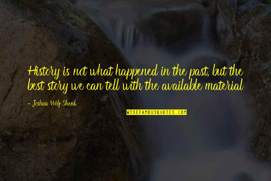 Best History Quotes By Joshua Wolf Shenk: History is not what happened in the past, Best History Quotes By Joshua Wolf Shenk: History is not what happened in the past,