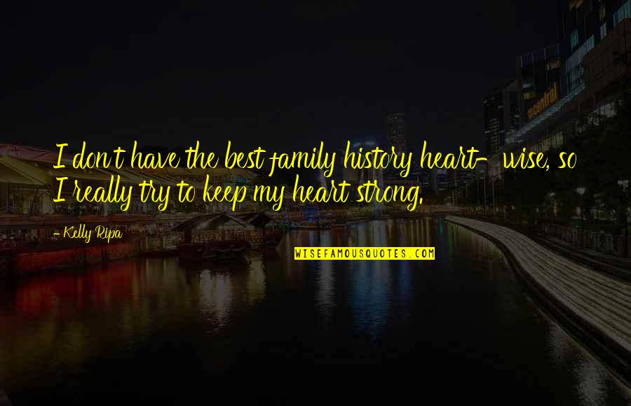 Best History Quotes By Kelly Ripa: I don't have the best family history heart-wise, Best History Quotes By Kelly Ripa: I don't have the best family history heart-wise,