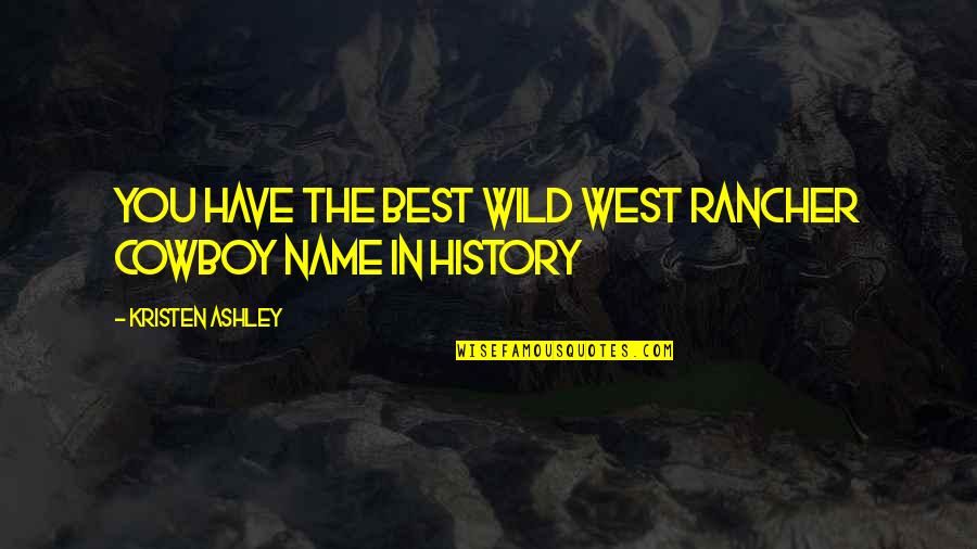 Best History Quotes By Kristen Ashley: You have the best wild west rancher cowboy
