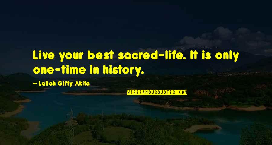 Best History Quotes By Lailah Gifty Akita: Live your best sacred-life. It is only one-time Best History Quotes By Lailah Gifty Akita: Live your best sacred-life. It is only one-time
