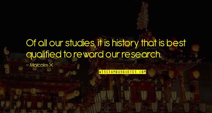 Best History Quotes By Malcolm X: Of all our studies, it is history that