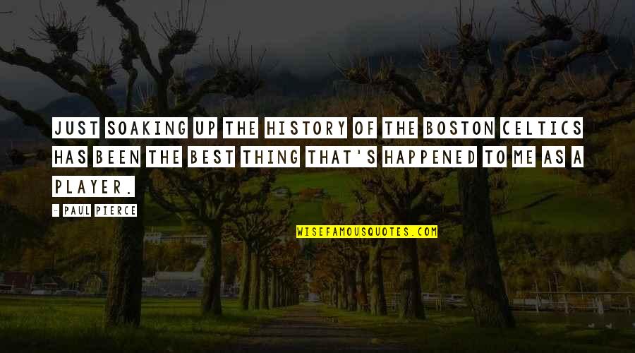 Best History Quotes By Paul Pierce: Just soaking up the history of the Boston