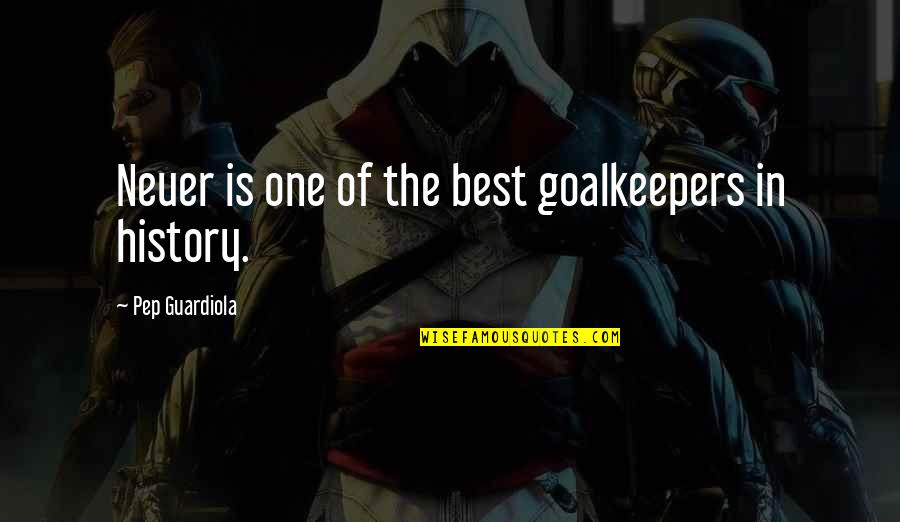 Best History Quotes By Pep Guardiola: Neuer is one of the best goalkeepers in Best History Quotes By Pep Guardiola: Neuer is one of the best goalkeepers in
