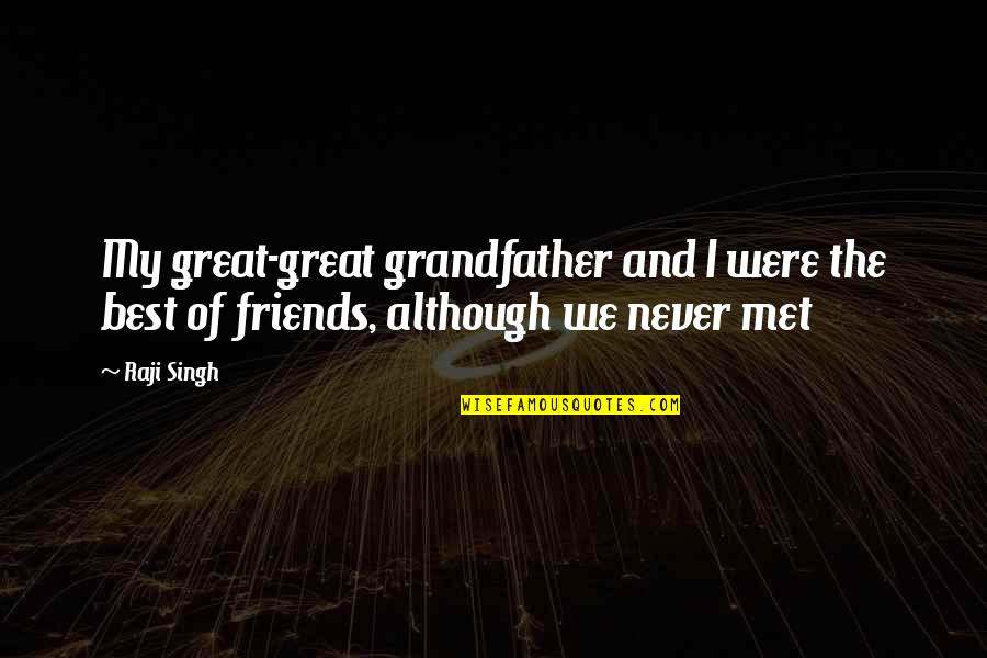 Best History Quotes By Raji Singh: My great-great grandfather and I were the best Best History Quotes By Raji Singh: My great-great grandfather and I were the best