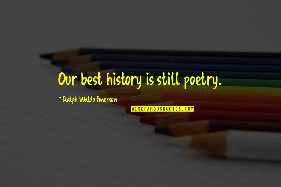 Best History Quotes By Ralph Waldo Emerson: Our best history is still poetry.