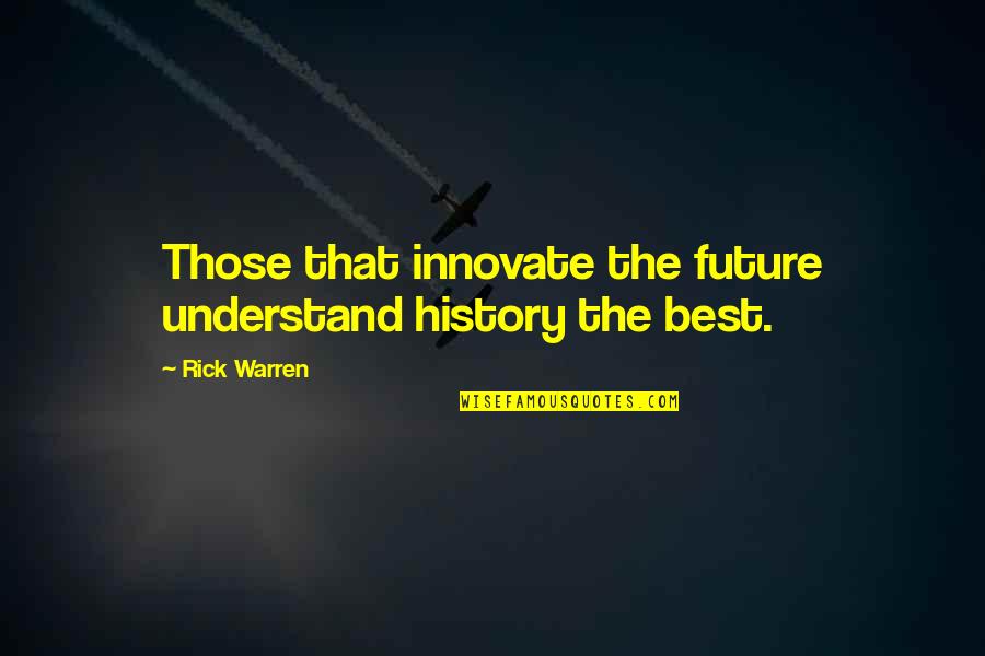 Best History Quotes By Rick Warren: Those that innovate the future understand history the