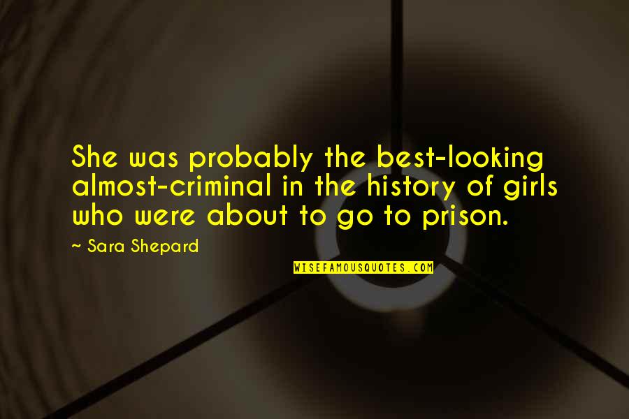 Best History Quotes By Sara Shepard: She was probably the best-looking almost-criminal in the