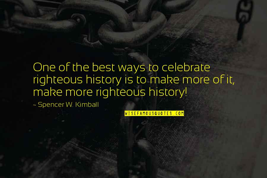 Best History Quotes By Spencer W. Kimball: One of the best ways to celebrate righteous