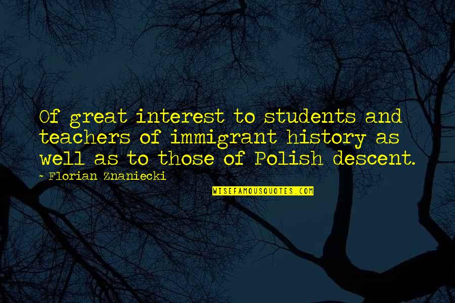 Best History Teacher Quotes By Florian Znaniecki: Of great interest to students and teachers of