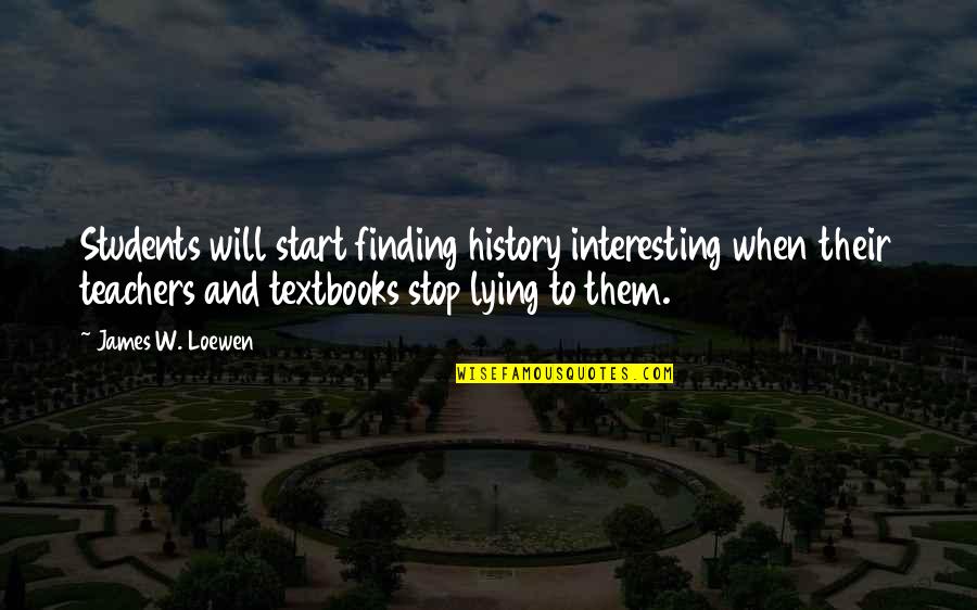 Best History Teacher Quotes By James W. Loewen: Students will start finding history interesting when their