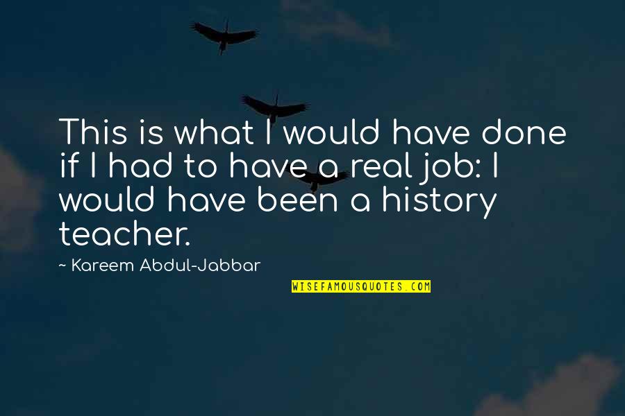 Best History Teacher Quotes By Kareem Abdul-Jabbar: This is what I would have done if