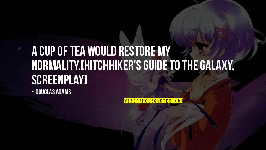 Best Hitchhiker Quotes By Douglas Adams: A cup of tea would restore my normality.[Hitchhiker's