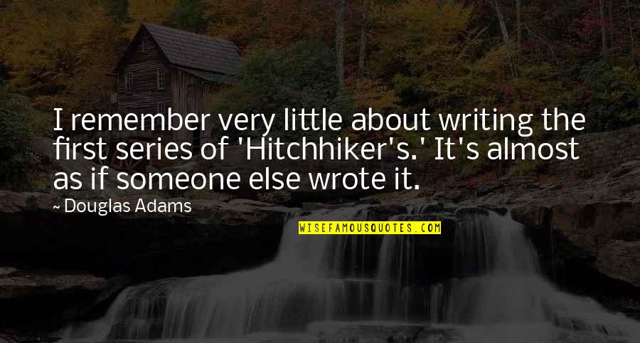 Best Hitchhiker Quotes By Douglas Adams: I remember very little about writing the first