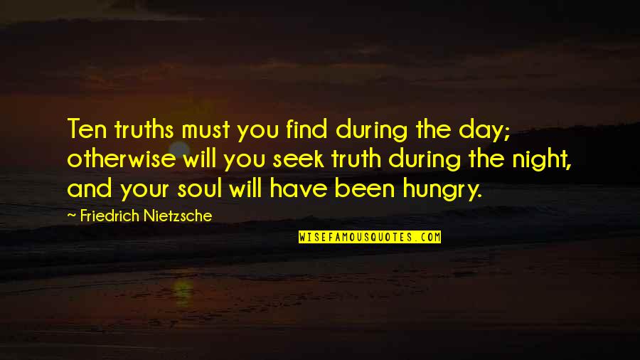 Best Hitchhiker Quotes By Friedrich Nietzsche: Ten truths must you find during the day; Best Hitchhiker Quotes By Friedrich Nietzsche: Ten truths must you find during the day;