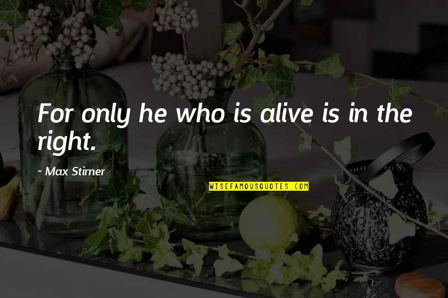 Best Hitchhiker Quotes By Max Stirner: For only he who is alive is in
