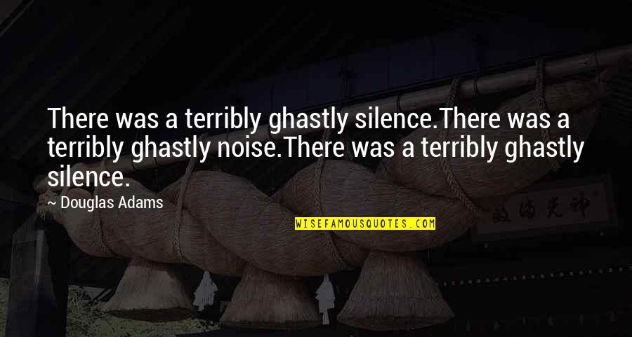 Best Hitchhikers Guide Quotes By Douglas Adams: There was a terribly ghastly silence.There was a