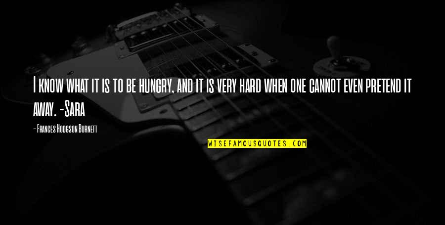 Best Hodgson Quotes By Frances Hodgson Burnett: I know what it is to be hungry,