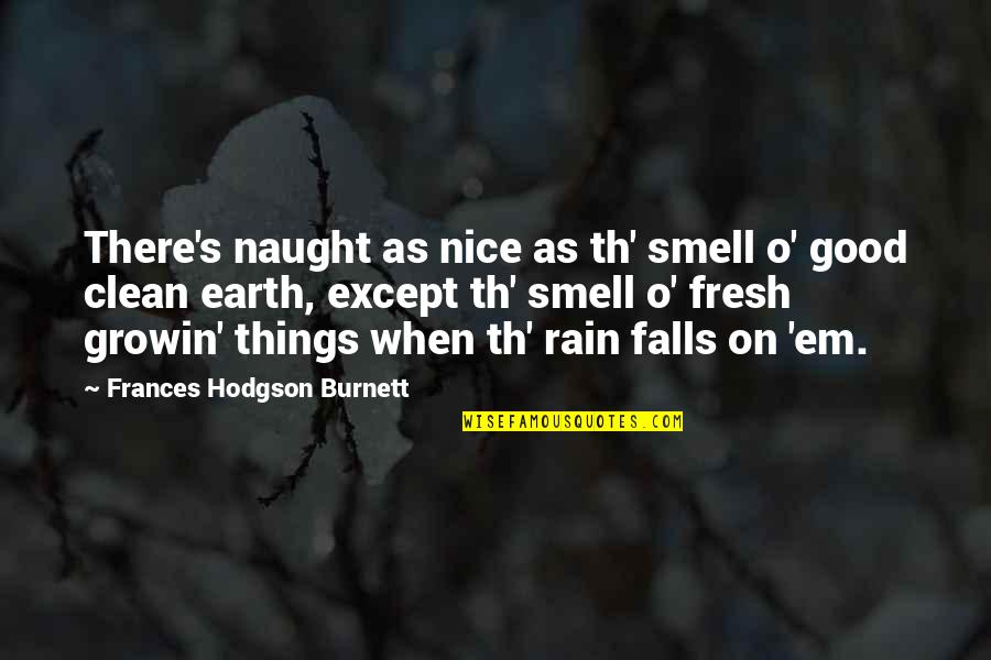 Best Hodgson Quotes By Frances Hodgson Burnett: There's naught as nice as th' smell o'