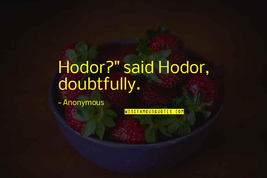 Best Hodor Quotes By Anonymous: Hodor?" said Hodor, doubtfully. Best Hodor Quotes By Anonymous: Hodor?" said Hodor, doubtfully.