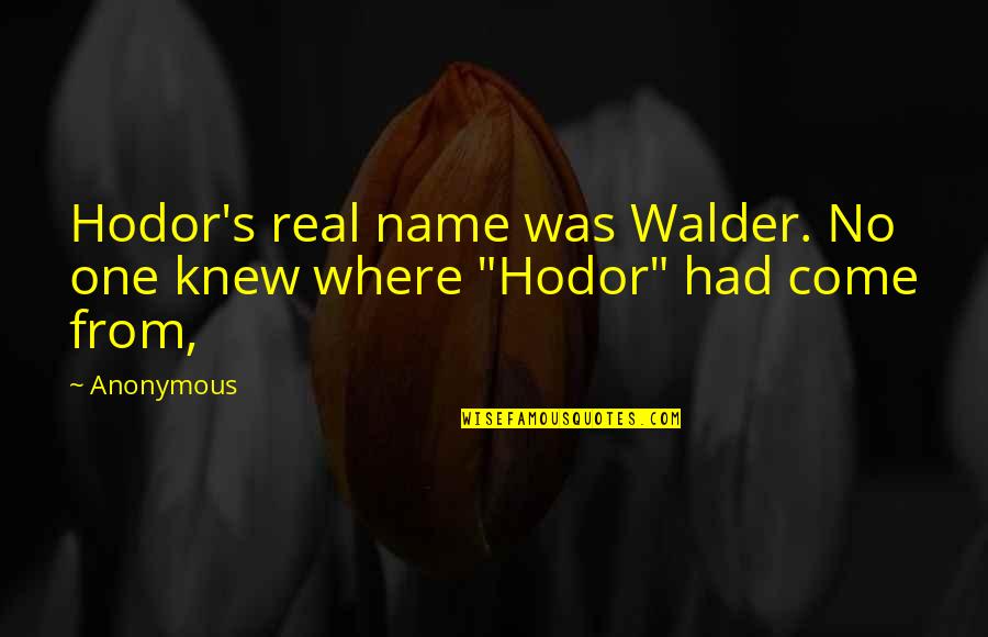 Best Hodor Quotes By Anonymous: Hodor's real name was Walder. No one knew