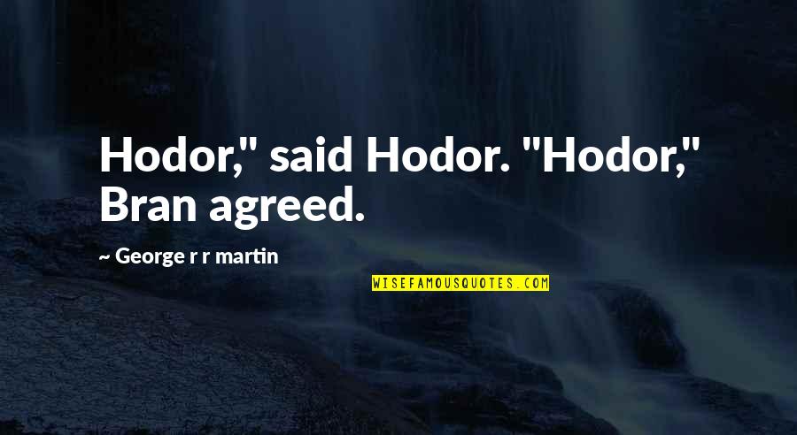 Best Hodor Quotes By George R R Martin: Hodor," said Hodor. "Hodor," Bran agreed. Best Hodor Quotes By George R R Martin: Hodor," said Hodor. "Hodor," Bran agreed.