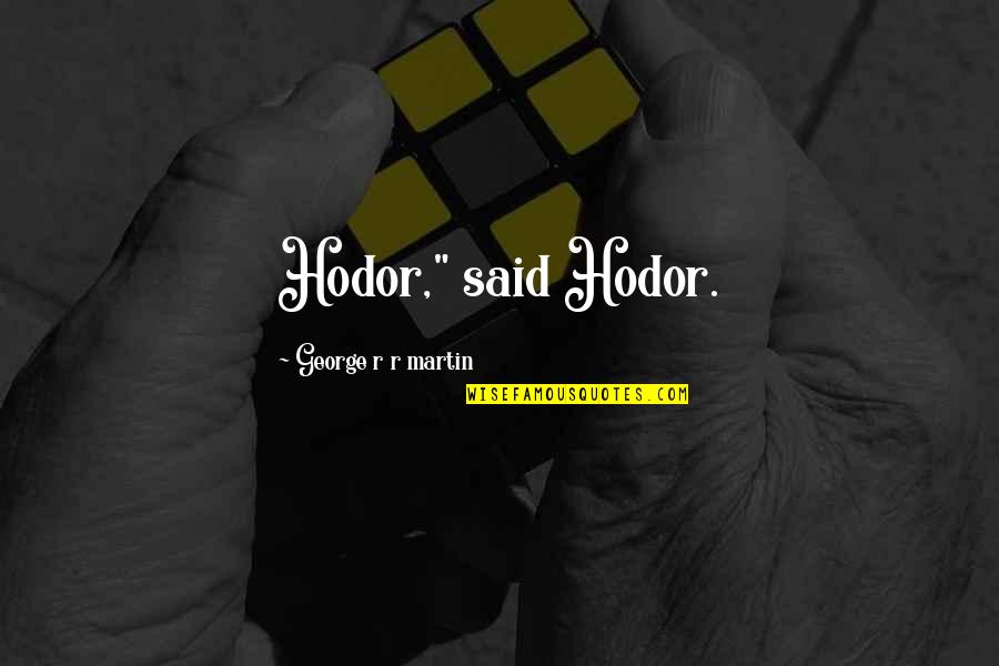 Best Hodor Quotes By George R R Martin: Hodor," said Hodor. Best Hodor Quotes By George R R Martin: Hodor," said Hodor.