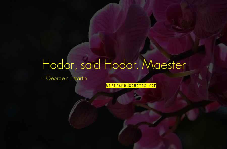 Best Hodor Quotes By George R R Martin: Hodor, said Hodor. Maester Best Hodor Quotes By George R R Martin: Hodor, said Hodor. Maester