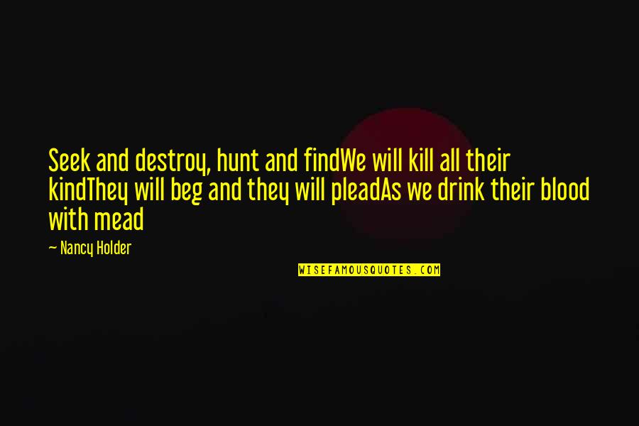 Best Holder Quotes By Nancy Holder: Seek and destroy, hunt and findWe will kill
