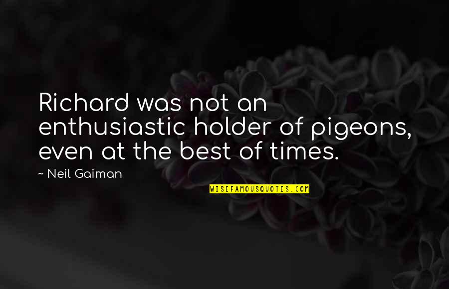 Best Holder Quotes By Neil Gaiman: Richard was not an enthusiastic holder of pigeons,