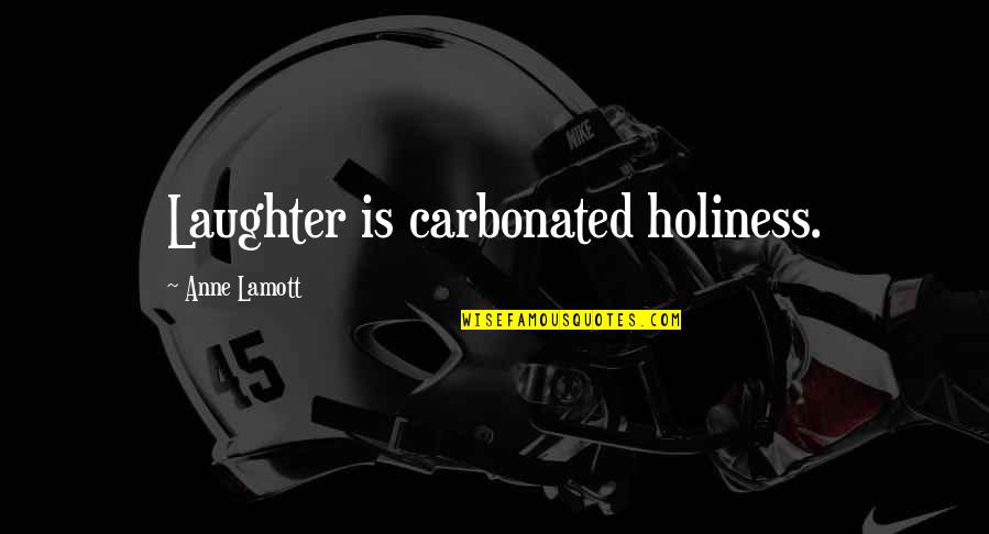 Best Holiness Quotes By Anne Lamott: Laughter is carbonated holiness.