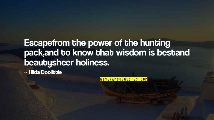 Best Holiness Quotes By Hilda Doolittle: Escapefrom the power of the hunting pack,and to