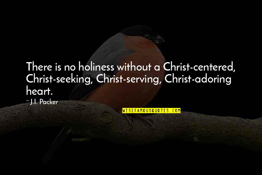 Best Holiness Quotes By J.I. Packer: There is no holiness without a Christ-centered, Christ-seeking,