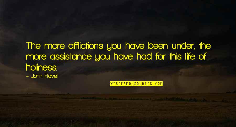 Best Holiness Quotes By John Flavel: The more afflictions you have been under, the