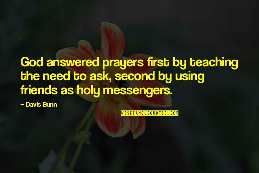 Best Holy Quotes By Davis Bunn: God answered prayers first by teaching the need