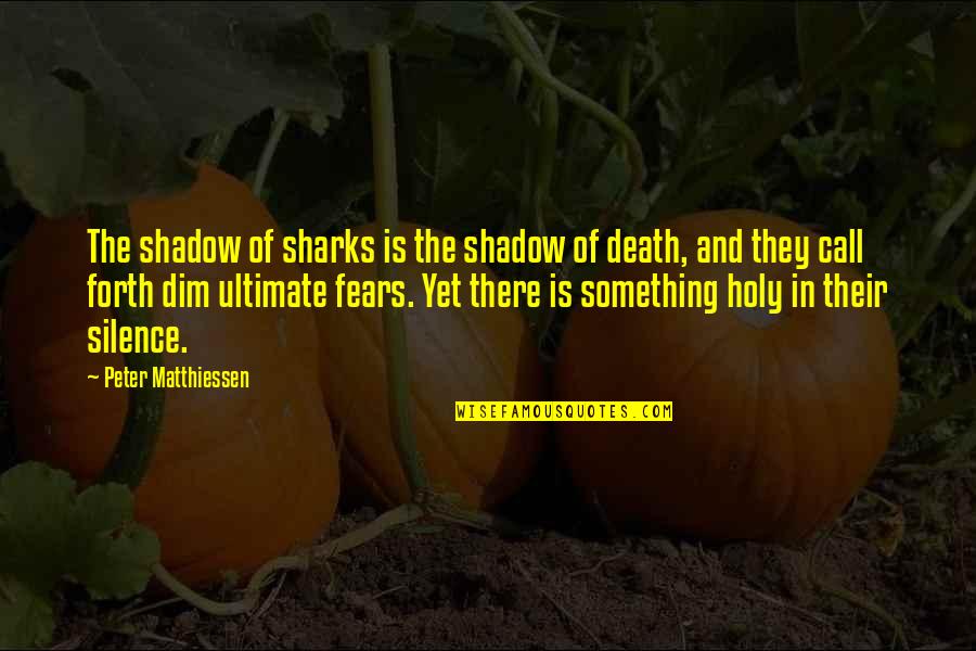 Best Holy Quotes By Peter Matthiessen: The shadow of sharks is the shadow of