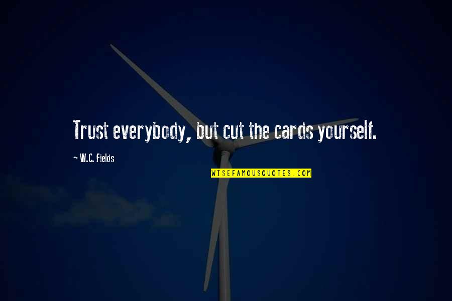 Best Home Loan Quotes By W.C. Fields: Trust everybody, but cut the cards yourself.