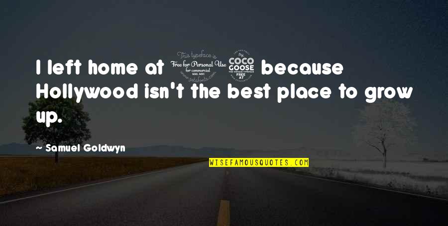Best Home Quotes By Samuel Goldwyn: I left home at 15 because Hollywood isn't