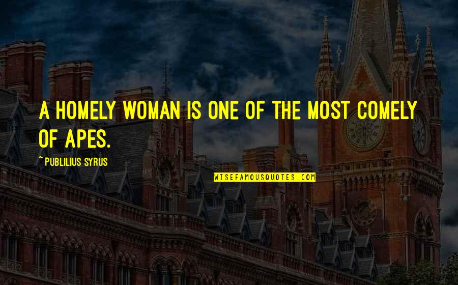 Best Homely Quotes By Publilius Syrus: A homely woman is one of the most