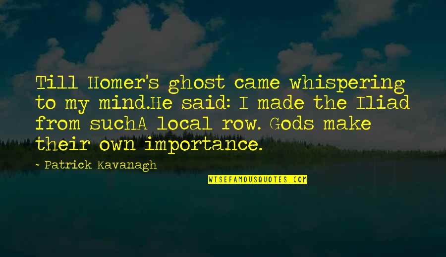 Best Homer Iliad Quotes By Patrick Kavanagh: Till Homer's ghost came whispering to my mind.He