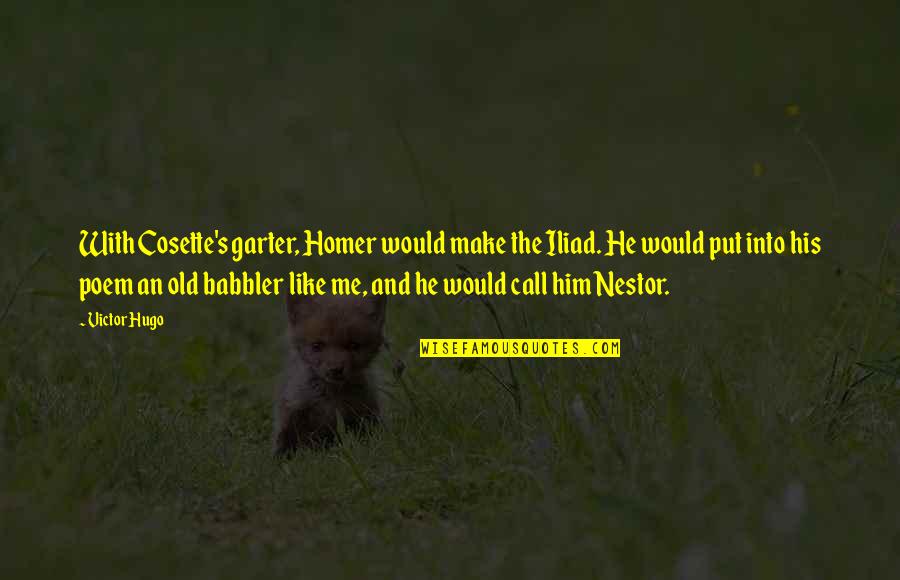 Best Homer Iliad Quotes By Victor Hugo: With Cosette's garter, Homer would make the Iliad.