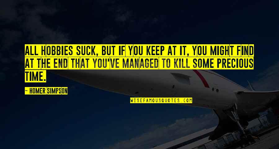 Best Homer Simpson Quotes By Homer Simpson: All hobbies suck, but if you keep at Best Homer Simpson Quotes By Homer Simpson: All hobbies suck, but if you keep at