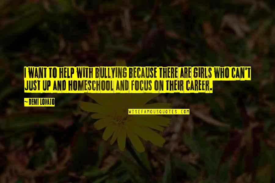 Best Homeschool Quotes By Demi Lovato: I want to help with bullying because there