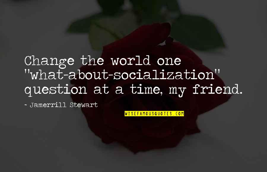 Best Homeschool Quotes By Jamerrill Stewart: Change the world one "what-about-socialization" question at a