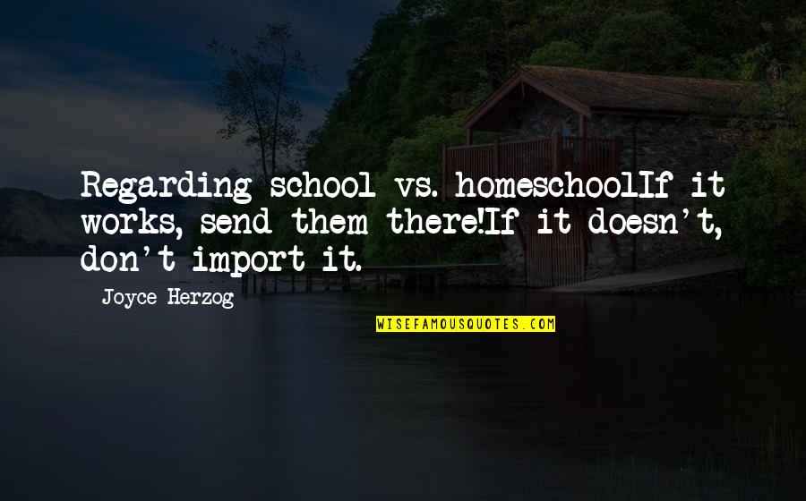 Best Homeschool Quotes By Joyce Herzog: Regarding school vs. homeschoolIf it works, send them