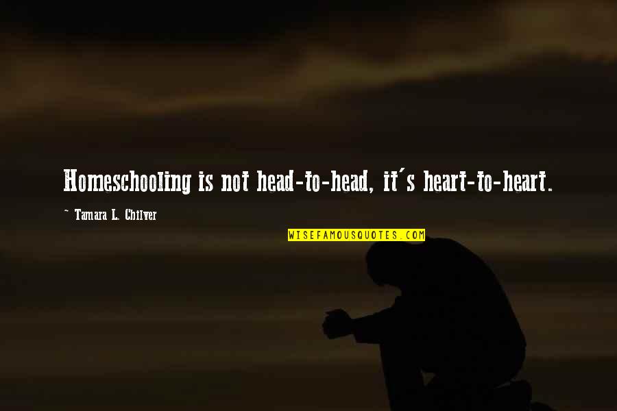 Best Homeschool Quotes By Tamara L. Chilver: Homeschooling is not head-to-head, it's heart-to-heart.