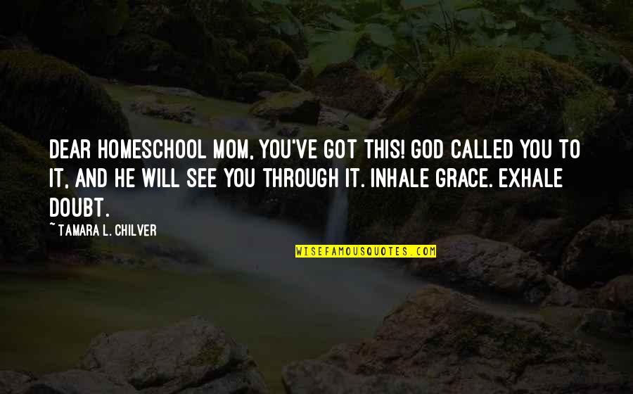 Best Homeschool Quotes By Tamara L. Chilver: Dear Homeschool Mom, You've got this! God called