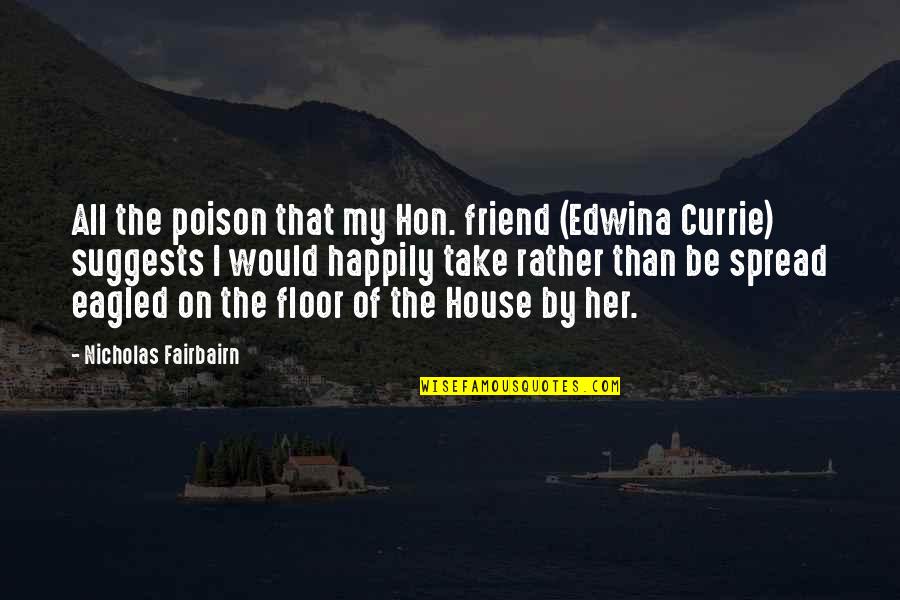 Best Hon Quotes By Nicholas Fairbairn: All the poison that my Hon. friend (Edwina
