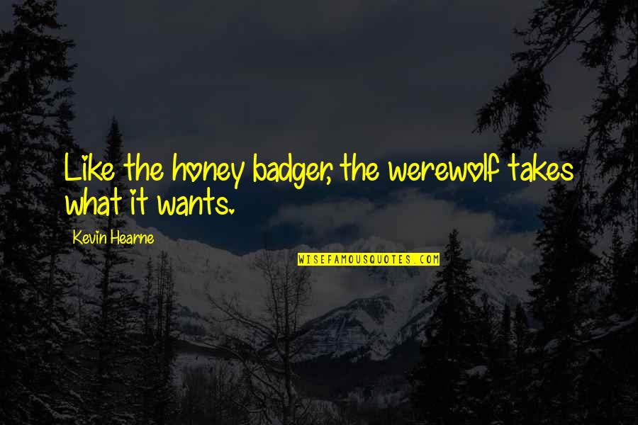 Best Honey Badger Quotes By Kevin Hearne: Like the honey badger, the werewolf takes what